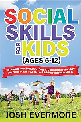 Social Skills for Kids (Ages 5-12) : 13 Strategies to Bully Busting, Forging Unbreakable Friendships, Perceiving Others’ Feelings and Raising Socially Smart Kids - Epub + Converted Pdf